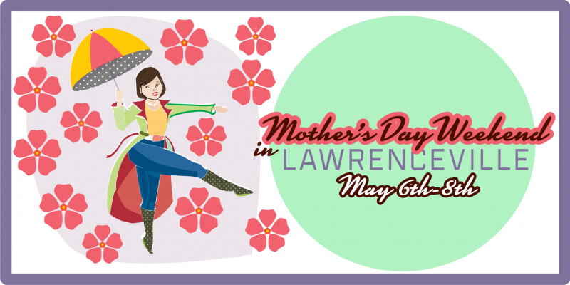 Bring mom to Lawrenceville, Mother's Day Weekend is May 6th through the 8th